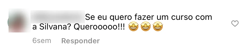 Comentário no Instagram: Se eu quero fazer um curso com a Silvana? Querooooo!!!